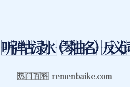 听弹古渌水（琴曲名）反义词是什么意思的图片